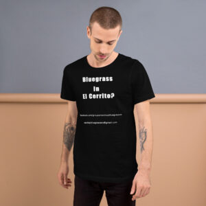 Bluegrass in El Cerrito? - Black with White Text - Unisex t-shirt